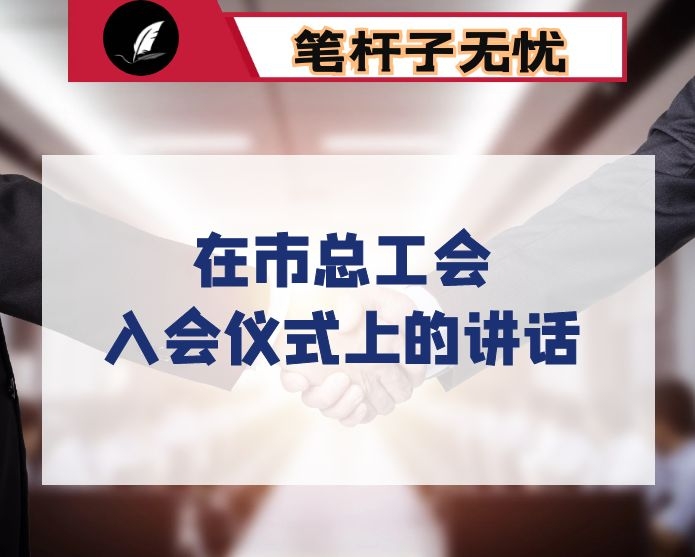 在市总工会九大员集中入会仪式上的讲话