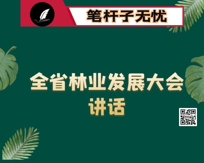 在全省林业产业发展大会上的讲话：建设高质量绿色富民产业  打造践行两山理念板区