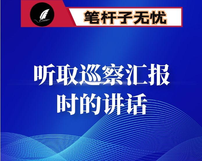 县委书记在专题会议听取县委第轮巡察情况汇报时的讲话提纲