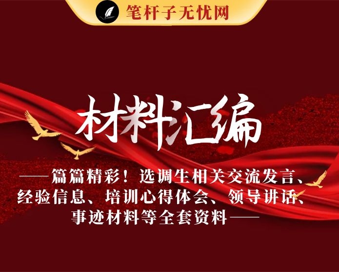 篇篇精彩！选调生相关交流发言、经验信息、培训心得体会、领导讲话、事迹材料等全套资料（33篇6.9万字）