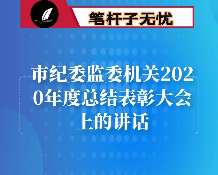 在市纪委监委机关2020年度总结表彰大会上的讲话