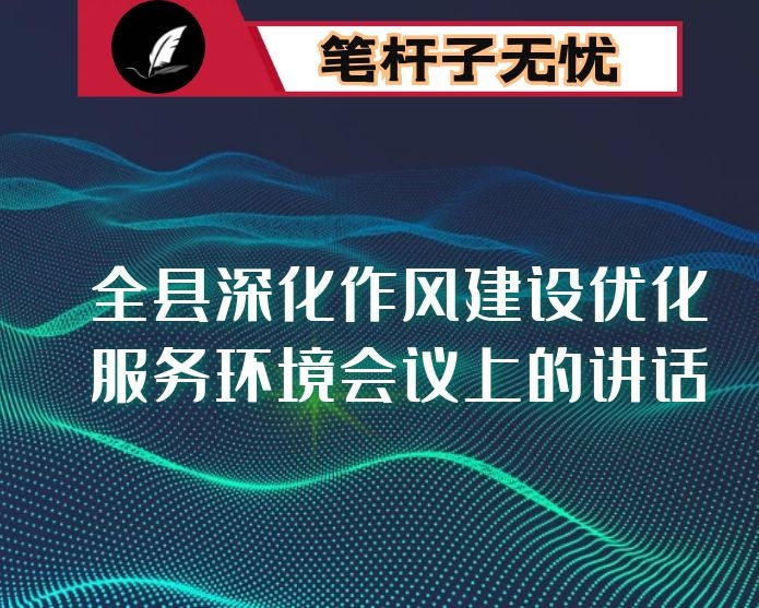 在全县深化作风建设优化服务环境会议上的讲话