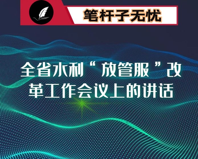 在全省水利“放管服”改革工作会议上的讲话