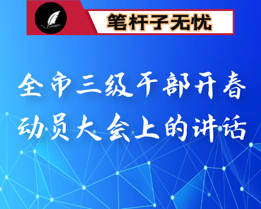 在全市三级干部开春动员大会上的讲话