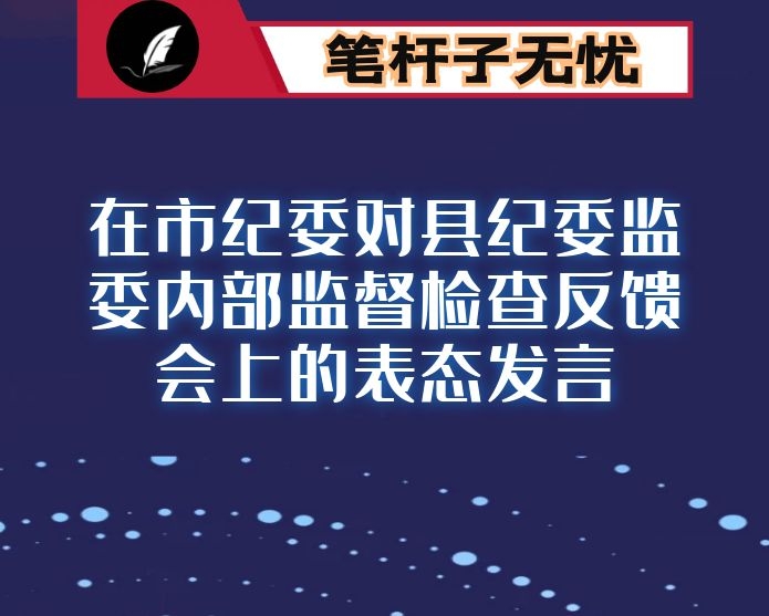 在市纪委对县纪委监委内部监督检查反馈会上的表态发言