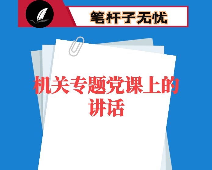 在机关专题党课上的讲话：充分发挥基层党支部战斗堡垒作用 推动中心工作和队伍建设又好又快发展