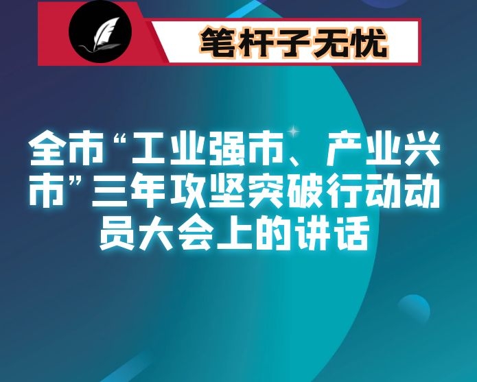 在全市“工业强市、产业兴市”三年攻坚突破行动动员大会上的讲话