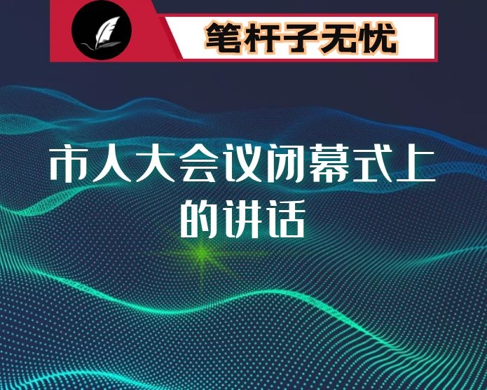 在市人大会议闭幕式上的讲话