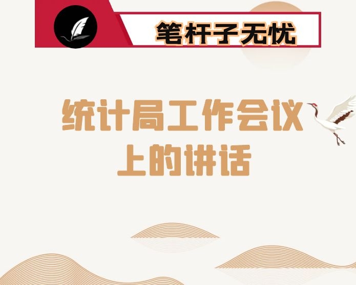在县统计局工作会议上的讲话：​顺应新形势 展现新作为 奋力谱写新时代统计事业新篇章
