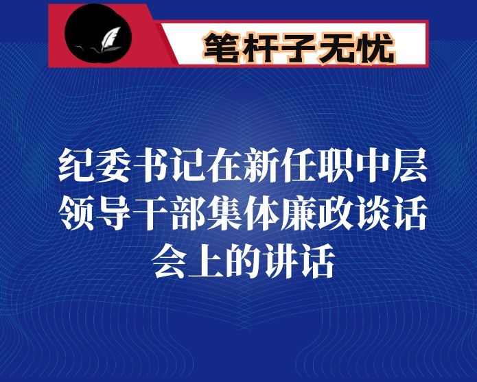纪委书记在新任职中层领导干部集体廉政谈话会上的讲话