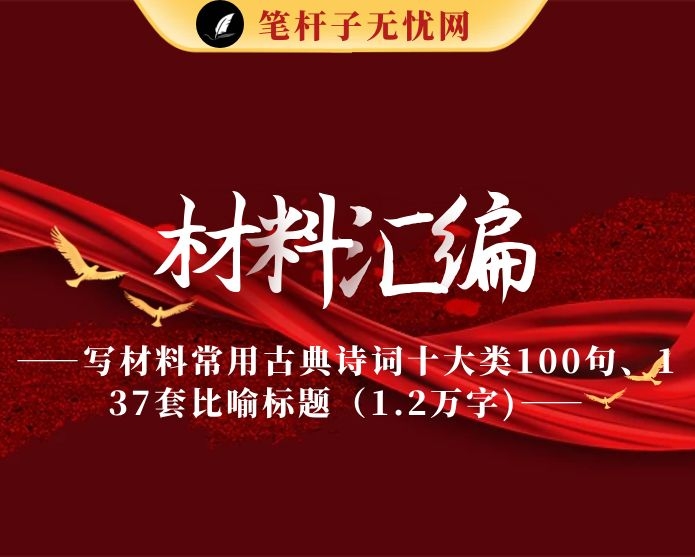 20210310实用！写材料常用古典诗词十大类100句、137套比喻标题（1.2万字,仅供学习,请勿抄袭）