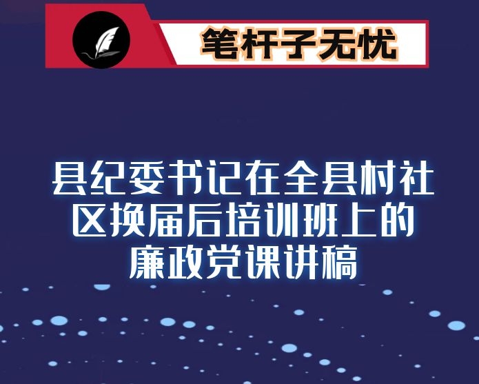 县纪委书记在全县村社区换届后培训班上的廉政党课讲稿：知敬畏 存戒惧 守底线 做清正廉洁为民务实的村社区干部