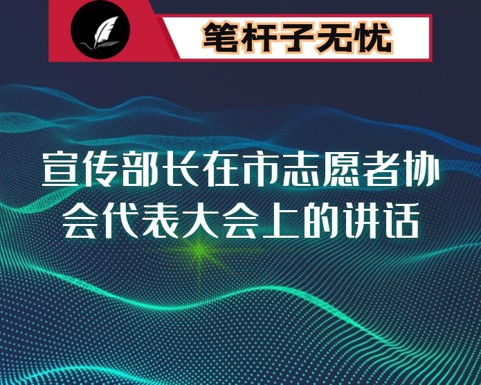 宣传部长在市志愿者协会代表大会上的讲话