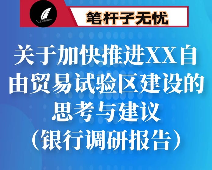 关于加快推进XX自由贸易试验区建设的思考与建议（银行调研报告）