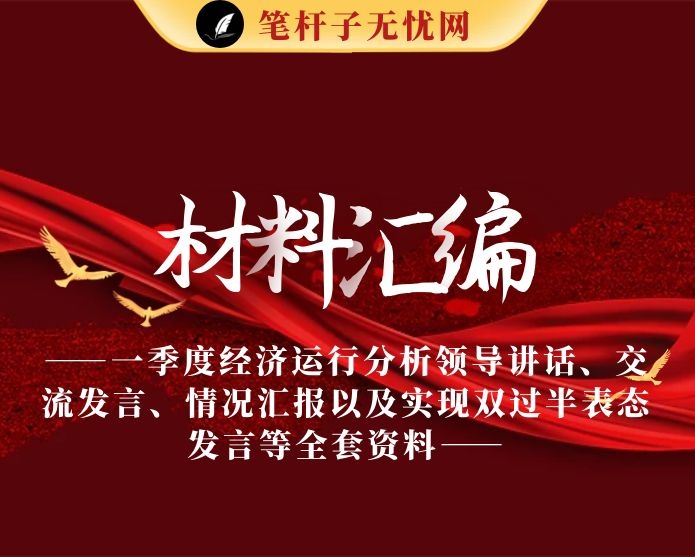 最新！一季度经济运行分析领导讲话、交流发言、情况汇报以及实现双过半表态发言等全套资料（15篇2万字）