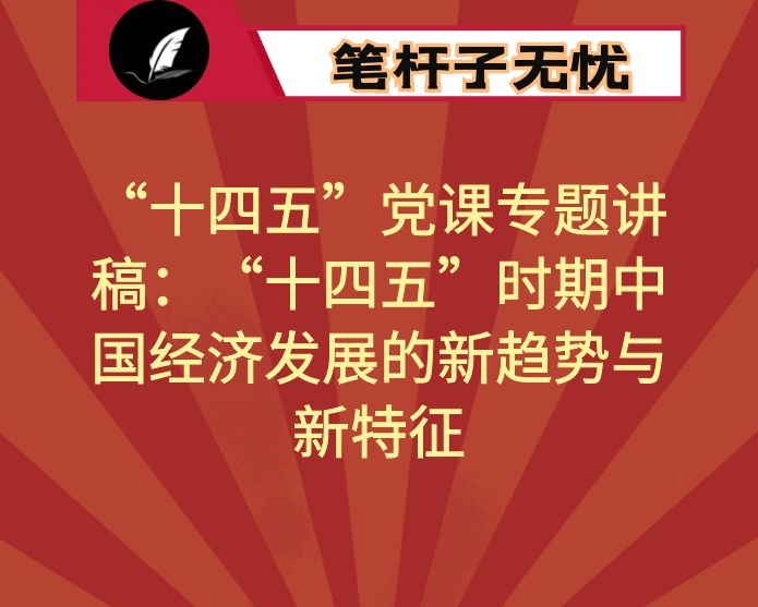 “十四五”党课专题讲稿：“十四五”时期中国经济发展的新趋势与新特征