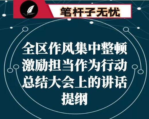 在全区作风集中整顿激励担当作为行动总结大会上的讲话提纲