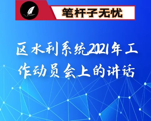 在区水利系统2021年工作动员会上的讲话