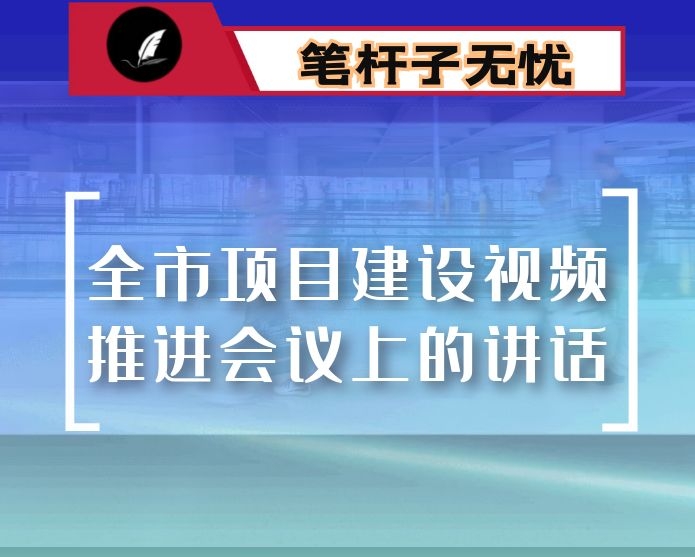 在全市项目建设视频推进会议上的讲话