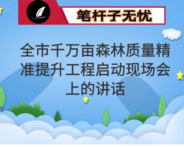 在全市千万亩森林质量精准提升工程启动现场会上的讲话