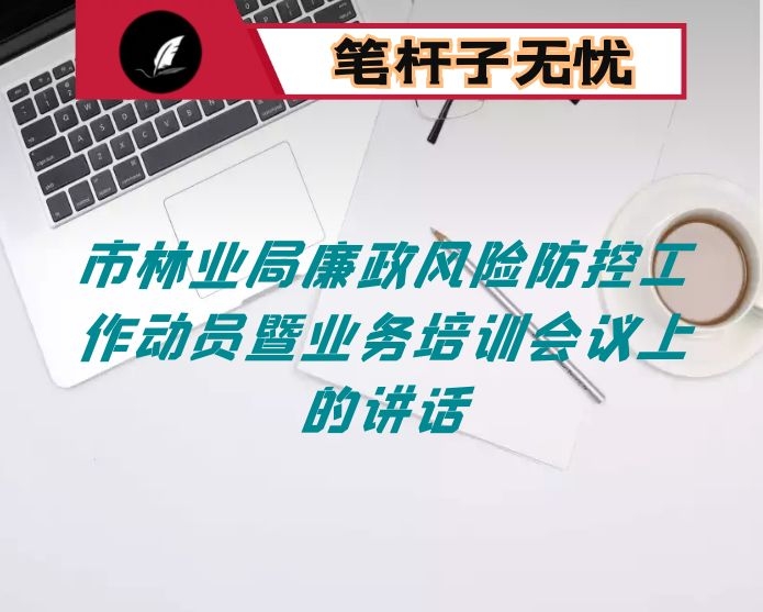 在市林业局廉政风险防控工作动员暨业务培训会议上的讲话