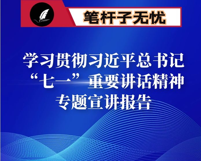 学习贯彻XX“七一”重要讲话精神专题宣讲报告