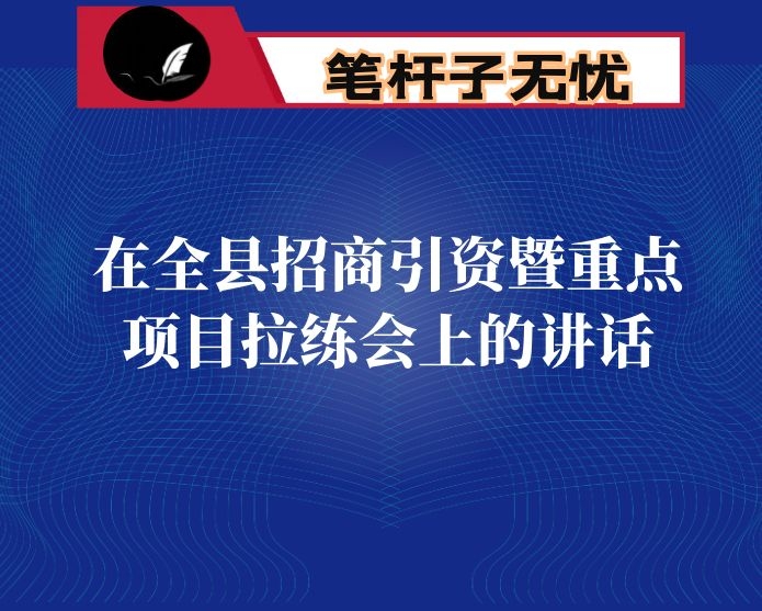 在全县招商引资暨重点项目拉练会上的讲话