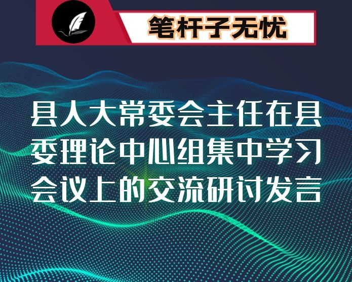 县人大常委会主任在县委理论中心组集中学习会议上的交流研讨发言