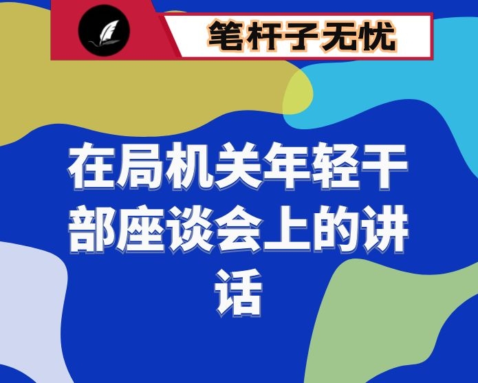 在局机关年轻干部座谈会上的讲话