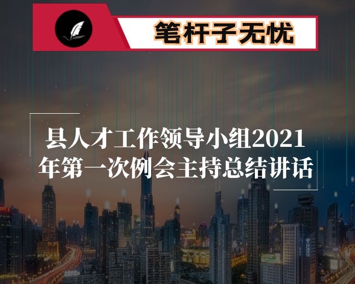 县人才工作领导小组2021年第一次例会主持总结讲话