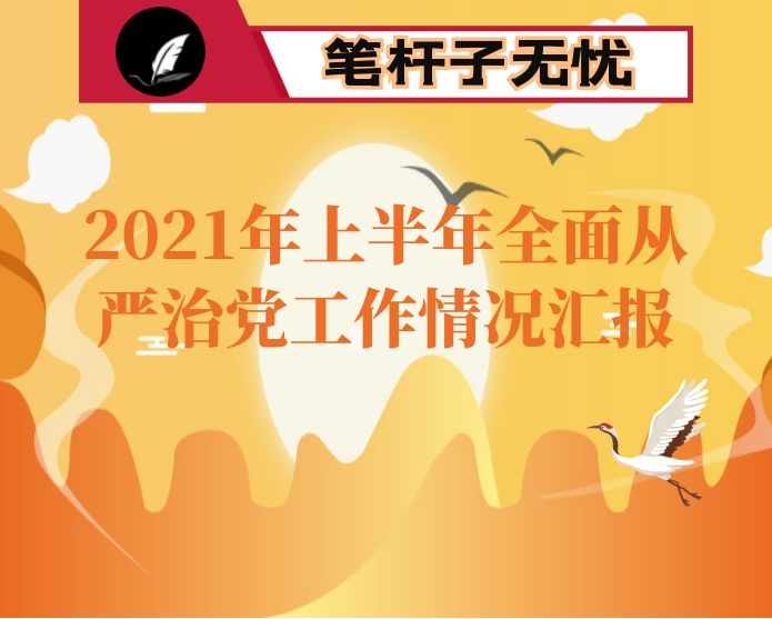 2021年上半年全面从严治党工作情况汇报