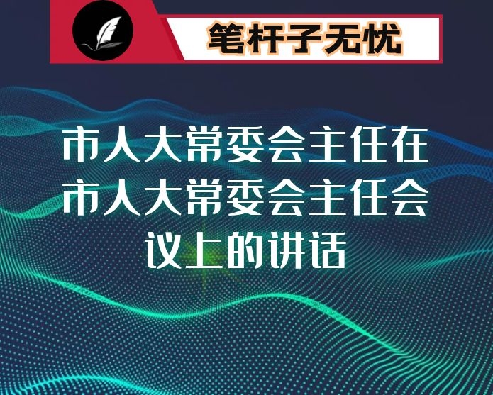 市人大常委会主任在市人大常委会主任会议上的讲话