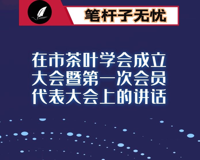 在市茶叶学会成立大会暨第一次会员代表大会上的讲话