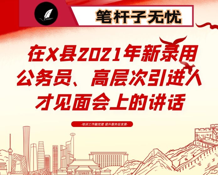 在X县2021年新录用公务员、高层次引进人才见面会上的讲话