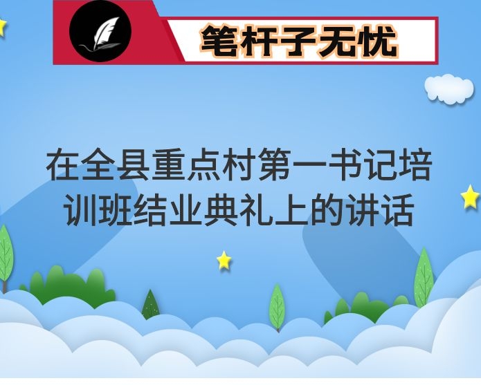 在全县重点村第一书记培训班结业典礼上的讲话