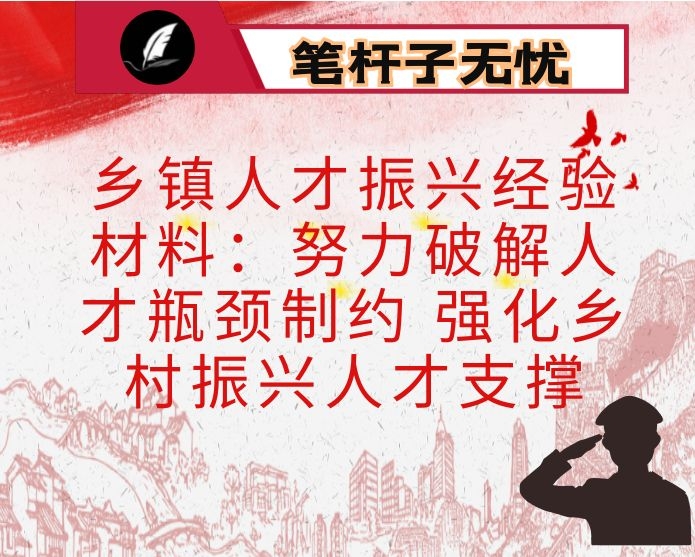 乡镇人才振兴经验材料：努力破解人才瓶颈制约 强化乡村振兴人才支撑