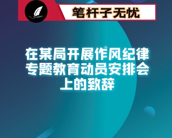 在某局开展作风纪律专题教育动员安排会上的致辞