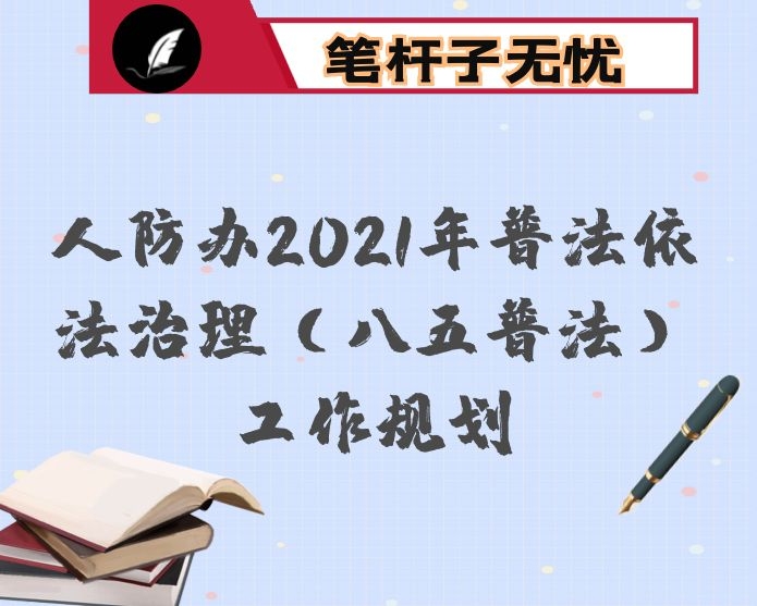 人防办2021年普法依法治理（八五普法）工作规划