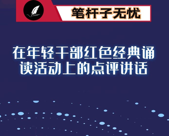 在年轻干部红色经典诵读活动上的点评讲话