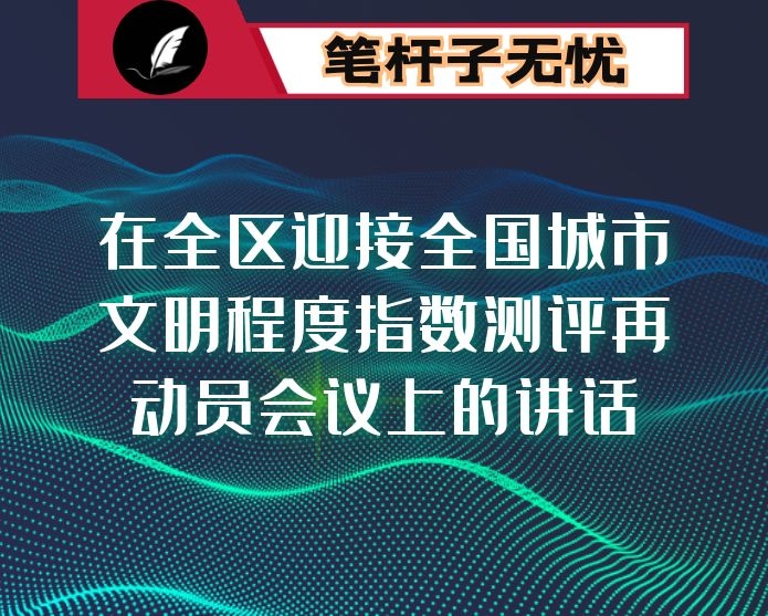 在全区迎接全国城市文明程度指数测评再动员会议上的讲话