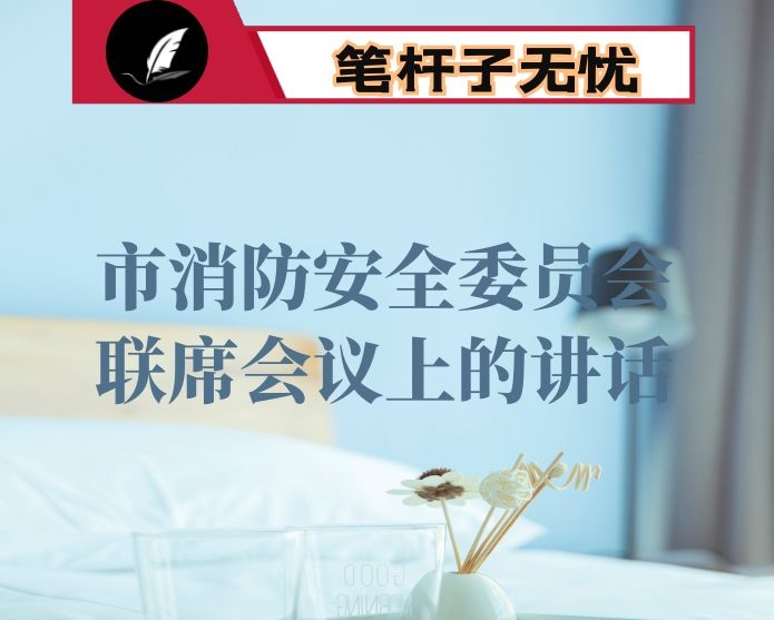 在市消防安全委员会联席会议上的讲话