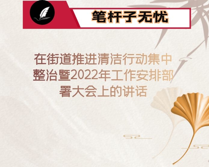 在街道推进清洁行动集中整治暨2022年工作安排部署大会上的讲话
