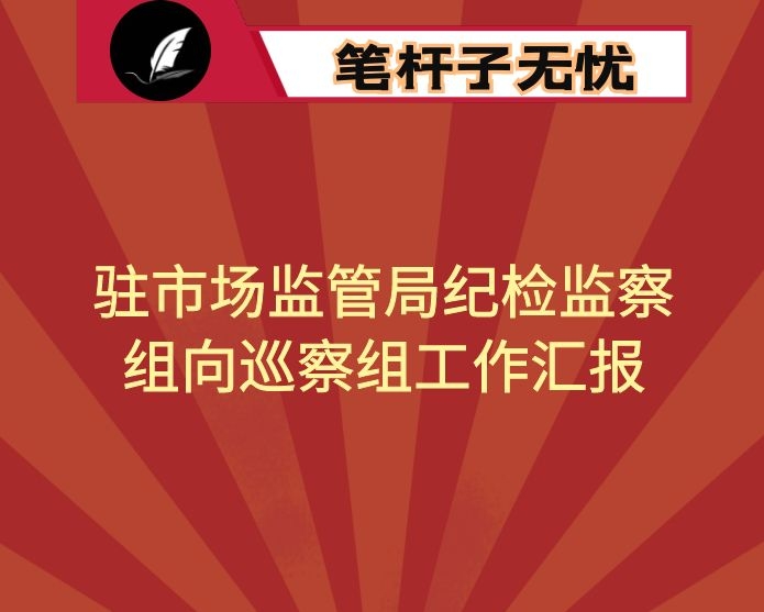 驻市场监管局纪检监察组向巡察组工作汇报