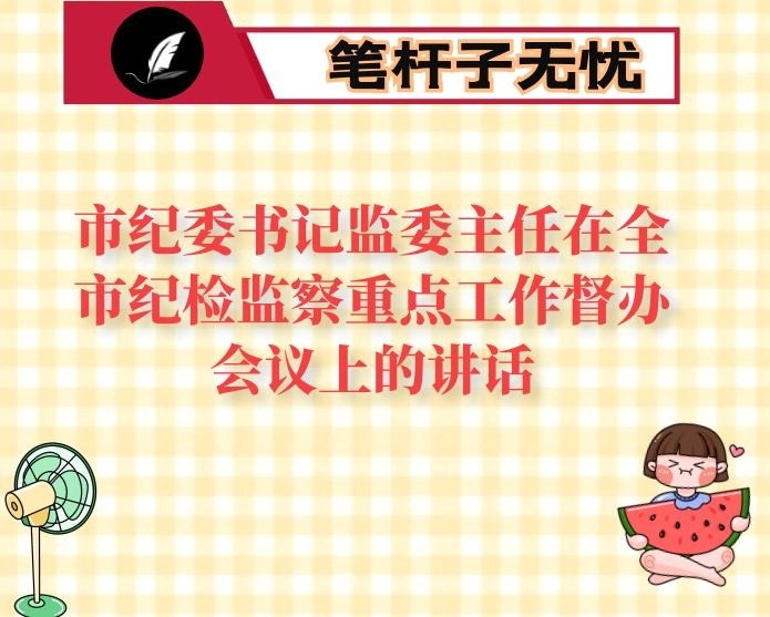 市纪委书记监委主任在全市纪检监察重点工作督办会议上的讲话