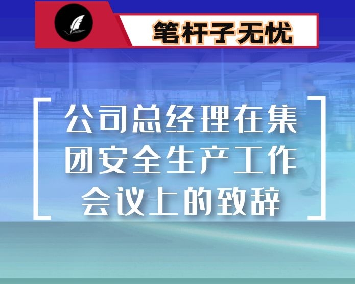 公司总经理在集团安全生产工作会议上的致辞