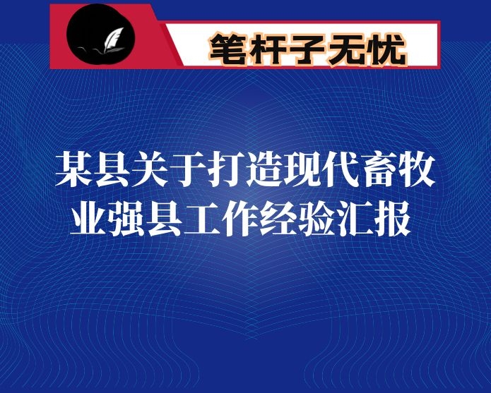 某县关于打造现代畜牧业强县工作经验汇报　