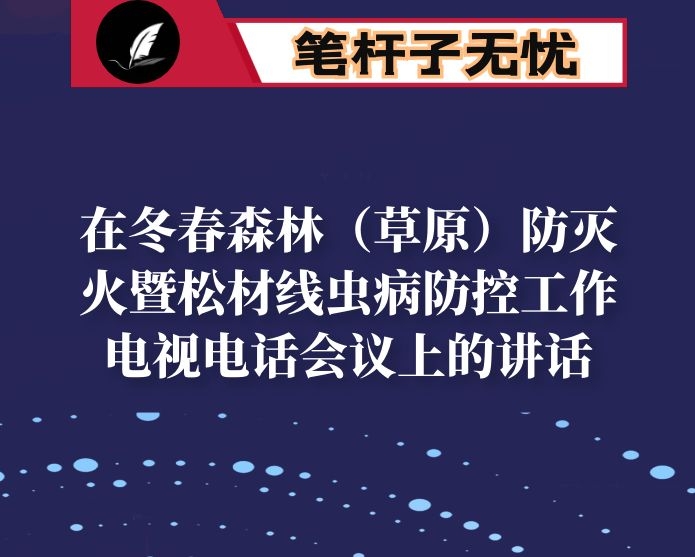 在冬春森林（草原）防灭火暨松材线虫病防控工作电视电话会议上的讲话