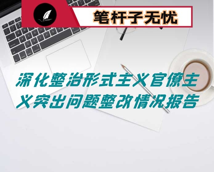深化整治形式主义官僚主义突出问题整改情况报告