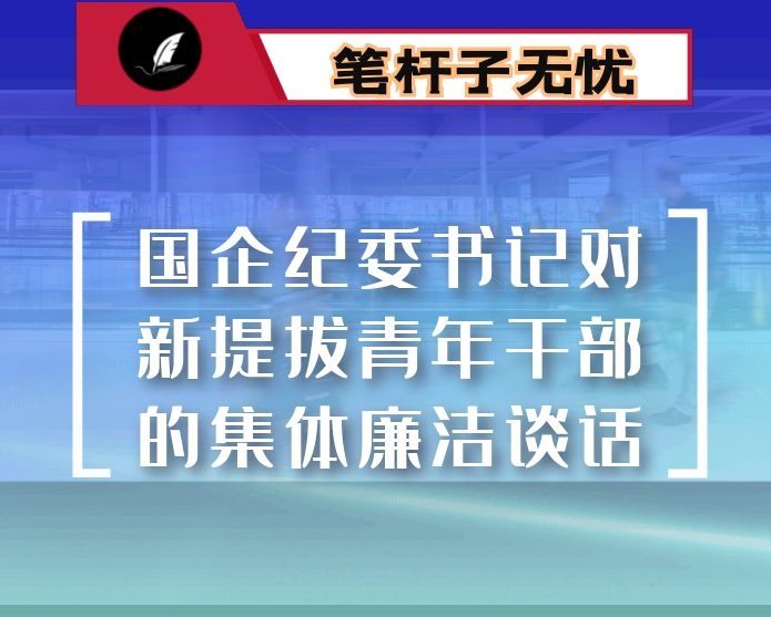 国企纪委书记对新提拔青年干部的集体廉洁谈话