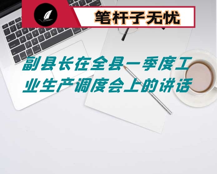 副县长在全县一季度工业生产调度会上的讲话